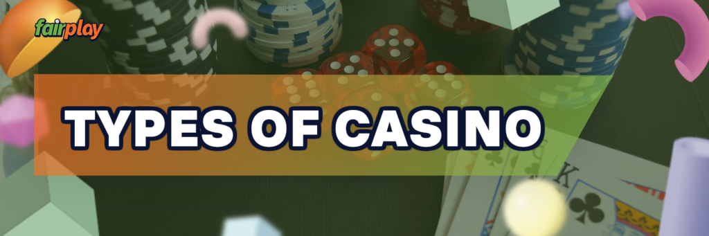 Fairplay types of casino: register and win!